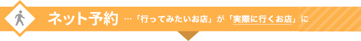 ネット予約　…「行ってみたいお店」が「実際に行くお店」に