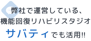 機能回復リハビリスタジオサバティでも活用!!